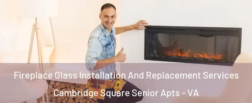 Fireplace Glass Installation And Replacement Services Cambridge Square Senior Apts - VA