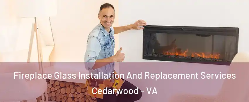 Fireplace Glass Installation And Replacement Services Cedarwood - VA