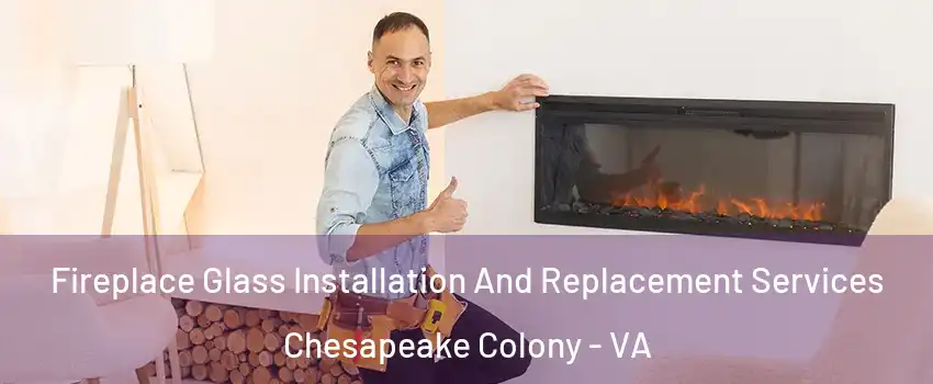 Fireplace Glass Installation And Replacement Services Chesapeake Colony - VA