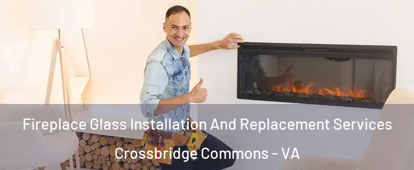 Fireplace Glass Installation And Replacement Services Crossbridge Commons - VA