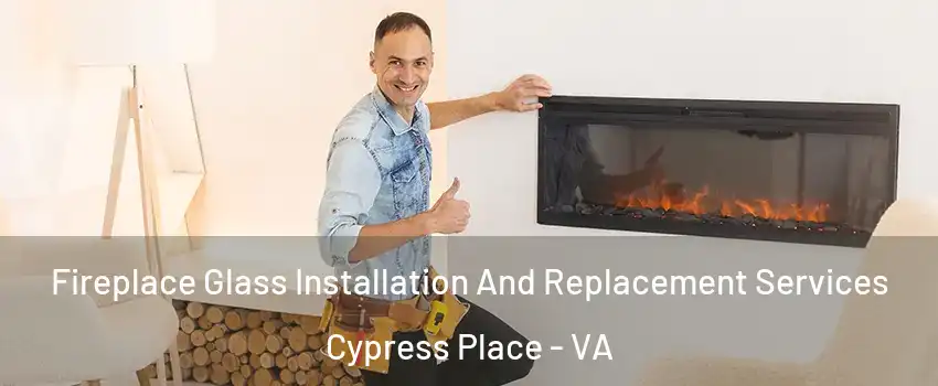 Fireplace Glass Installation And Replacement Services Cypress Place - VA
