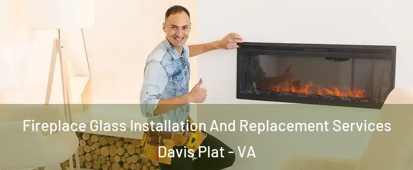 Fireplace Glass Installation And Replacement Services Davis Plat - VA