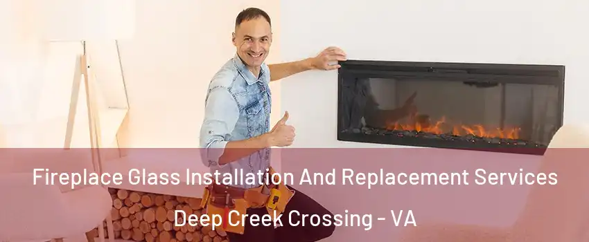 Fireplace Glass Installation And Replacement Services Deep Creek Crossing - VA
