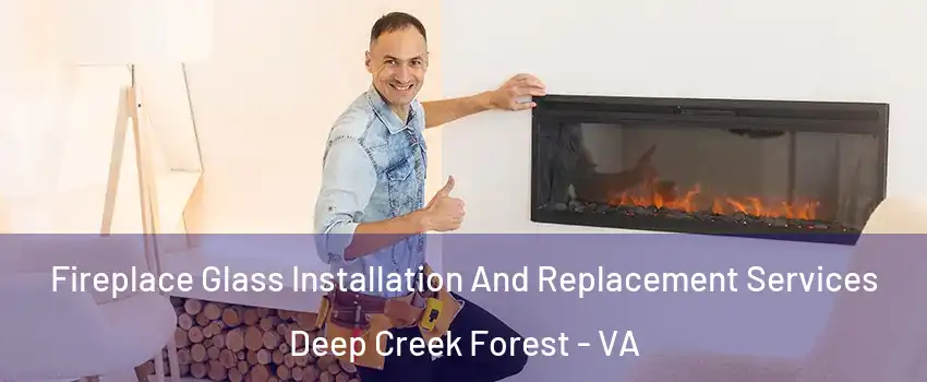 Fireplace Glass Installation And Replacement Services Deep Creek Forest - VA
