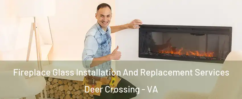 Fireplace Glass Installation And Replacement Services Deer Crossing - VA