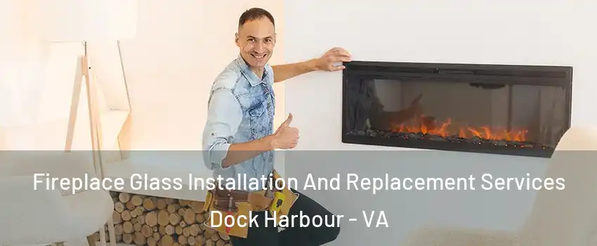 Fireplace Glass Installation And Replacement Services Dock Harbour - VA