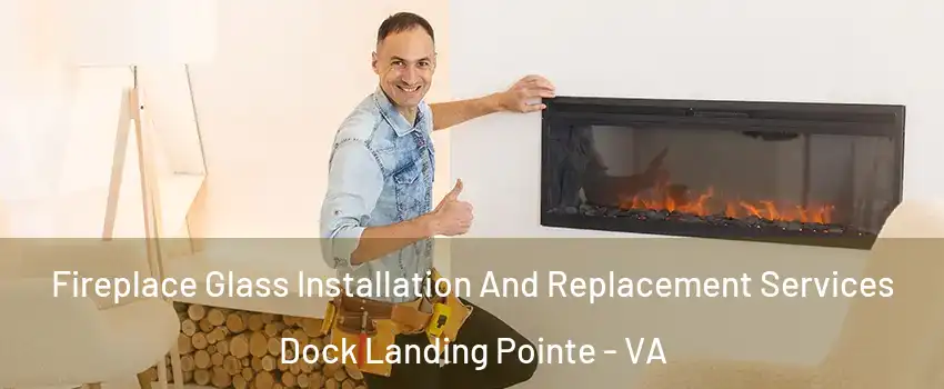 Fireplace Glass Installation And Replacement Services Dock Landing Pointe - VA