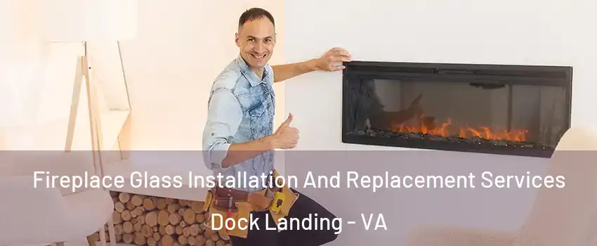 Fireplace Glass Installation And Replacement Services Dock Landing - VA