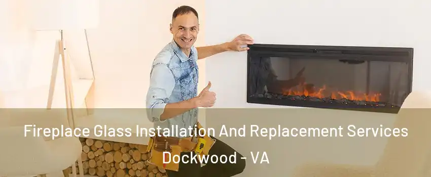 Fireplace Glass Installation And Replacement Services Dockwood - VA