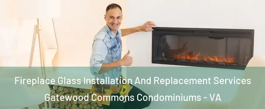 Fireplace Glass Installation And Replacement Services Gatewood Commons Condominiums - VA