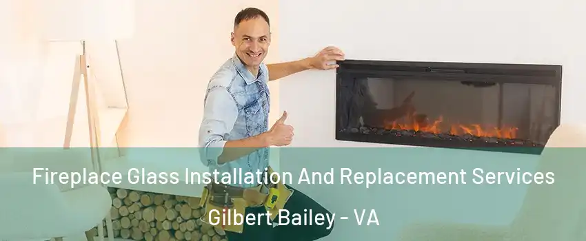 Fireplace Glass Installation And Replacement Services Gilbert Bailey - VA