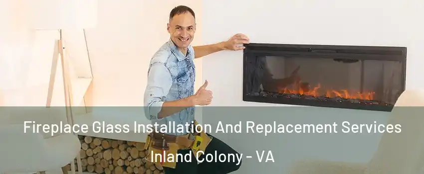 Fireplace Glass Installation And Replacement Services Inland Colony - VA