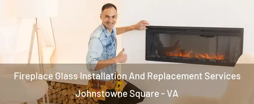 Fireplace Glass Installation And Replacement Services Johnstowne Square - VA