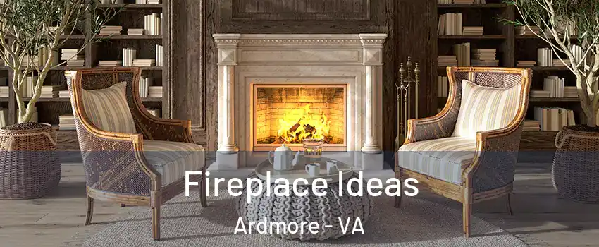 Fireplace Ideas Ardmore - VA