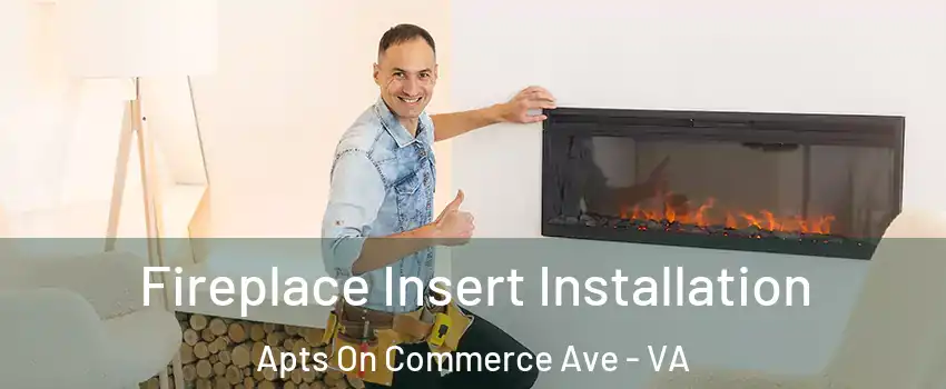 Fireplace Insert Installation Apts On Commerce Ave - VA