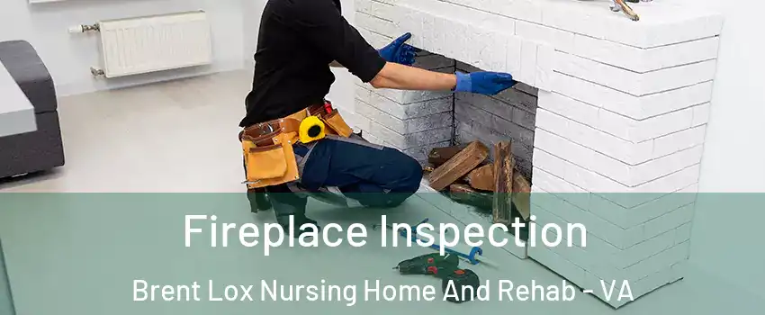 Fireplace Inspection Brent Lox Nursing Home And Rehab - VA