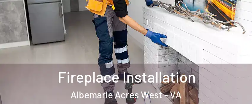 Fireplace Installation Albemarle Acres West - VA