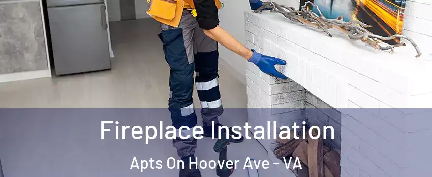 Fireplace Installation Apts On Hoover Ave - VA