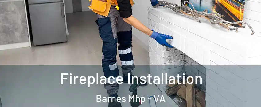Fireplace Installation Barnes Mhp - VA