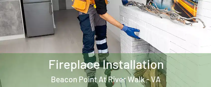 Fireplace Installation Beacon Point At River Walk - VA
