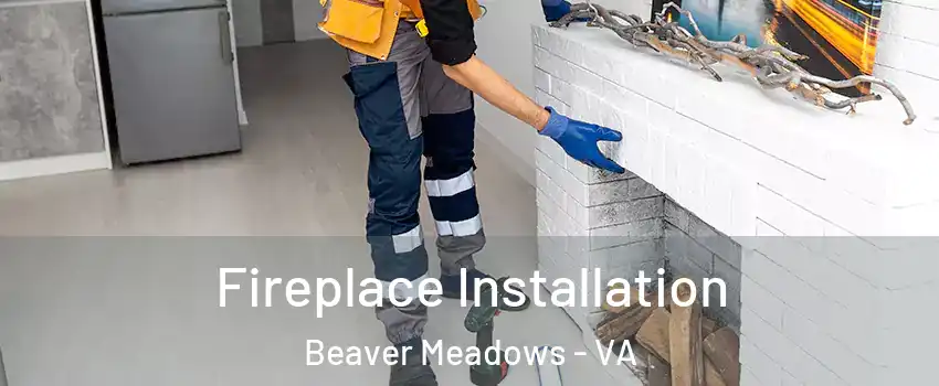 Fireplace Installation Beaver Meadows - VA