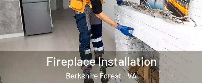 Fireplace Installation Berkshire Forest - VA