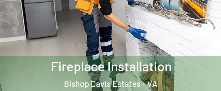 Fireplace Installation Bishop Davis Estates - VA