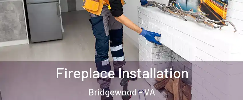 Fireplace Installation Bridgewood - VA