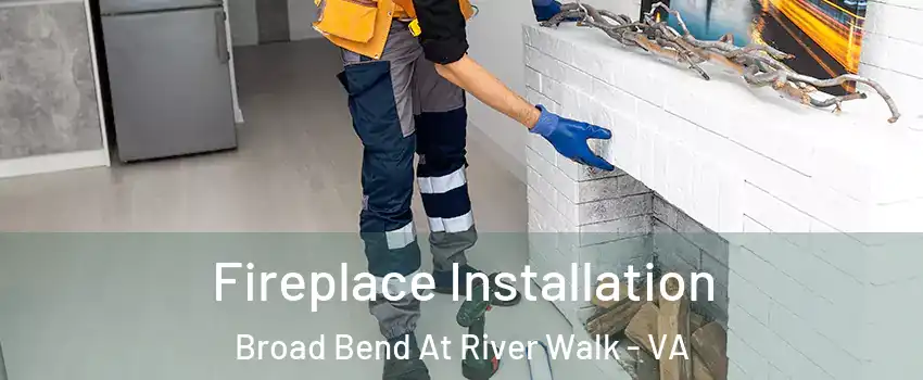 Fireplace Installation Broad Bend At River Walk - VA