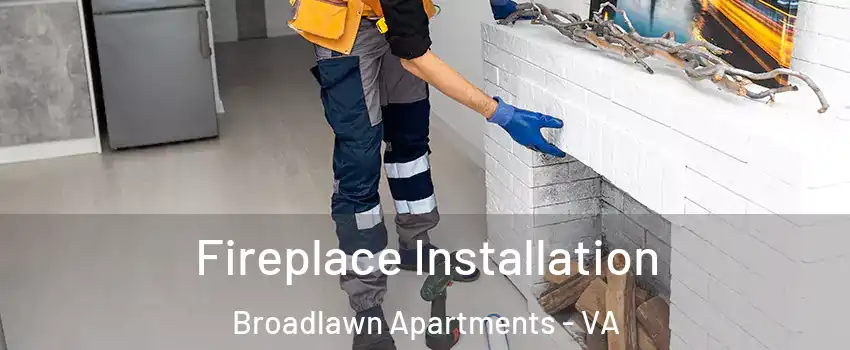 Fireplace Installation Broadlawn Apartments - VA
