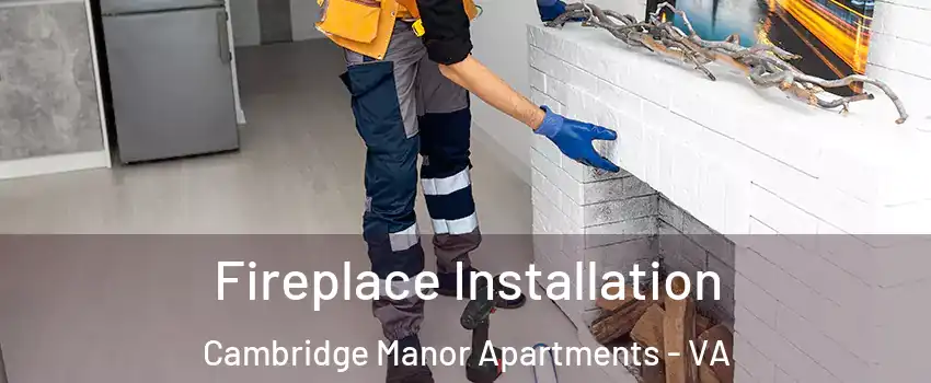 Fireplace Installation Cambridge Manor Apartments - VA