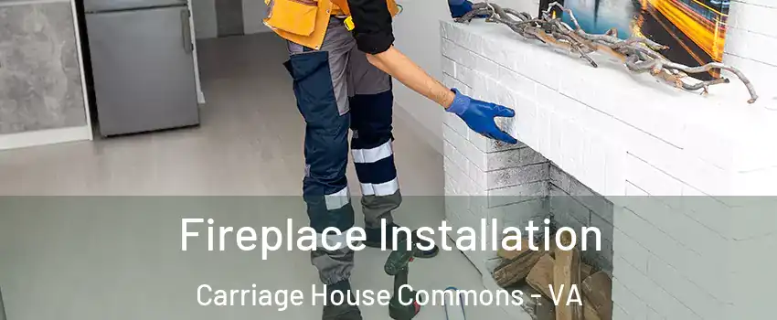 Fireplace Installation Carriage House Commons - VA
