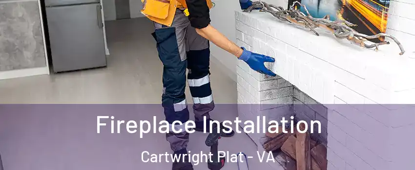 Fireplace Installation Cartwright Plat - VA