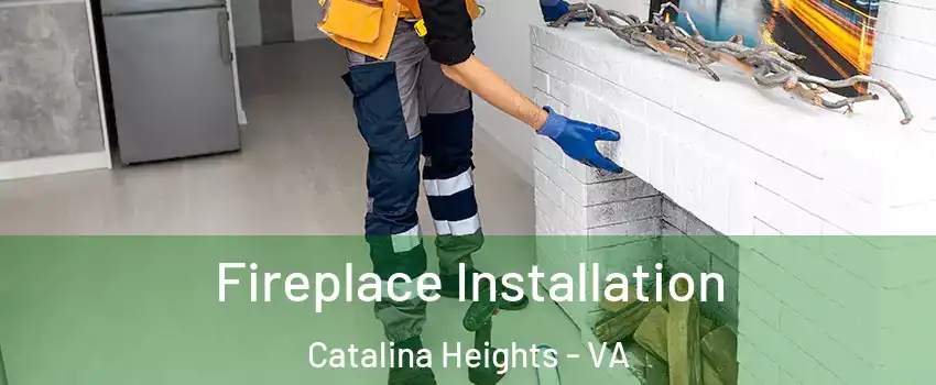 Fireplace Installation Catalina Heights - VA