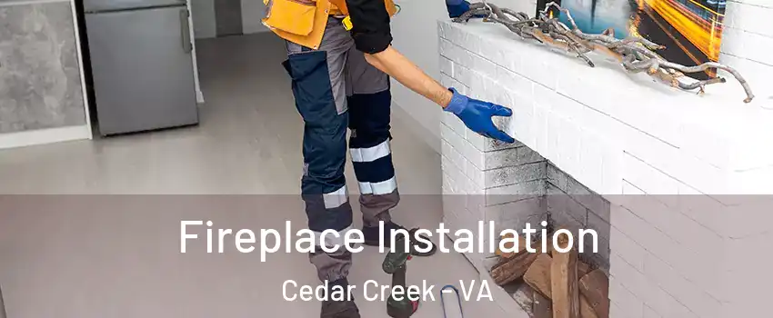 Fireplace Installation Cedar Creek - VA