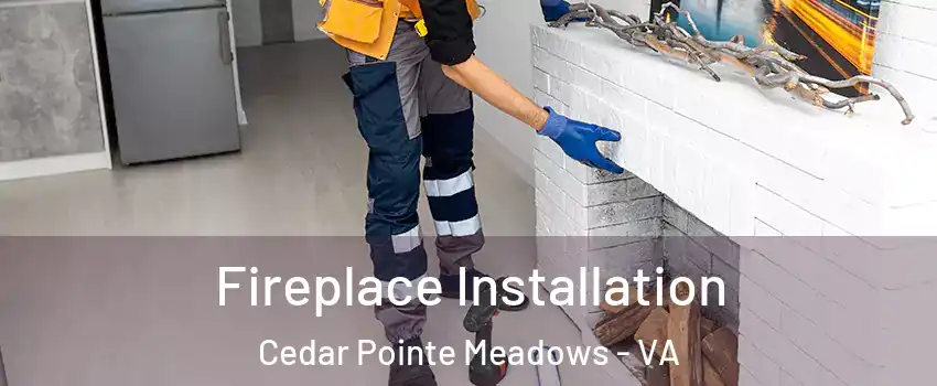 Fireplace Installation Cedar Pointe Meadows - VA