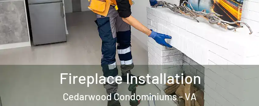 Fireplace Installation Cedarwood Condominiums - VA
