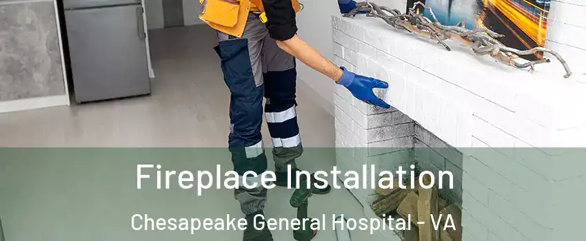 Fireplace Installation Chesapeake General Hospital - VA