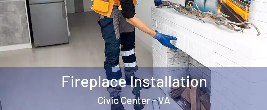 Fireplace Installation Civic Center - VA