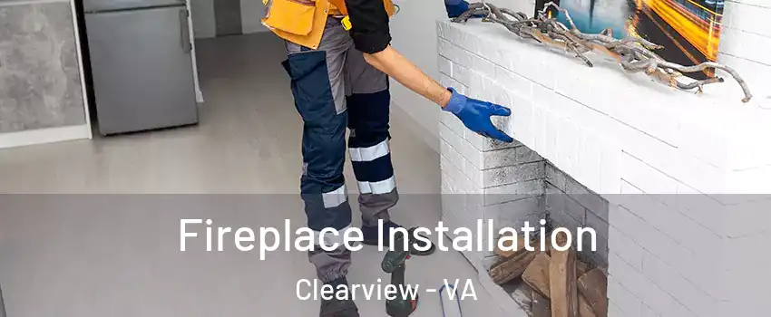 Fireplace Installation Clearview - VA
