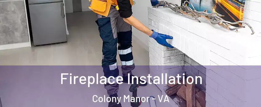 Fireplace Installation Colony Manor - VA