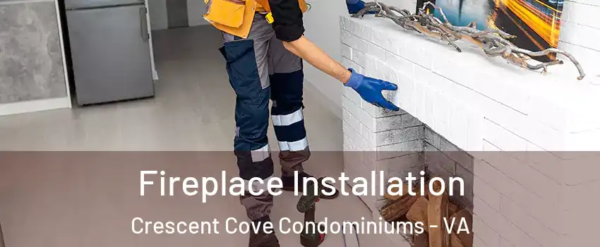 Fireplace Installation Crescent Cove Condominiums - VA