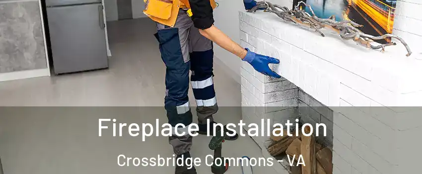 Fireplace Installation Crossbridge Commons - VA