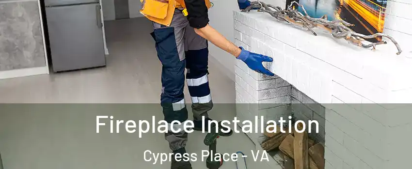 Fireplace Installation Cypress Place - VA