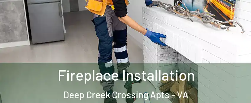 Fireplace Installation Deep Creek Crossing Apts - VA