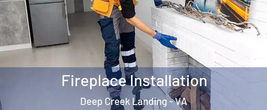 Fireplace Installation Deep Creek Landing - VA