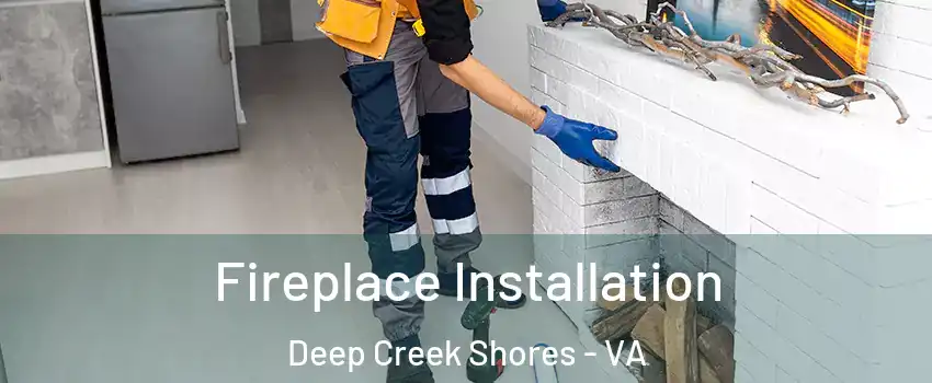 Fireplace Installation Deep Creek Shores - VA