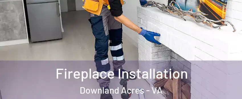 Fireplace Installation Downland Acres - VA