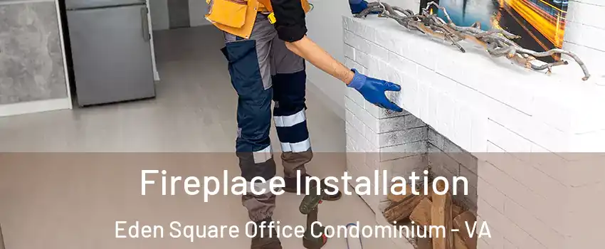 Fireplace Installation Eden Square Office Condominium - VA