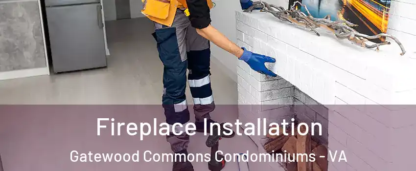 Fireplace Installation Gatewood Commons Condominiums - VA